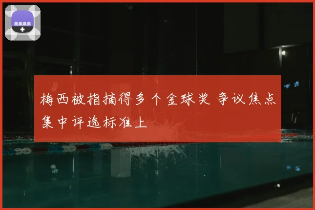 梅西被指摘得多个金球奖 争议焦点集中评选标准上