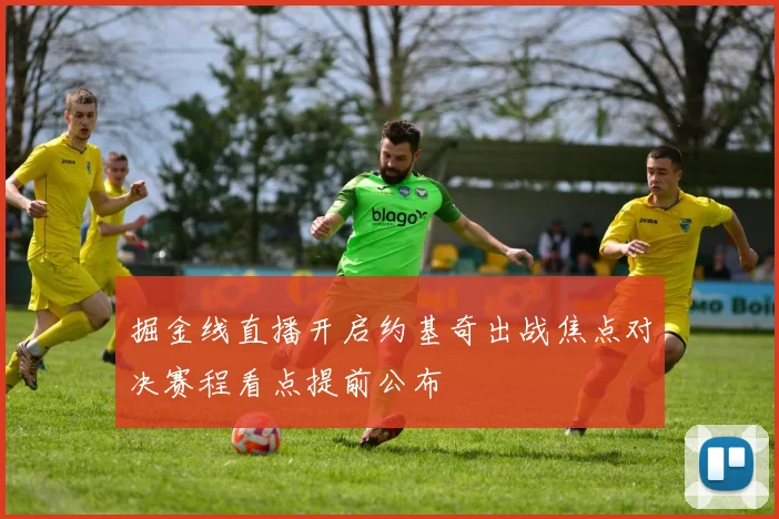 掘金线直播开启约基奇出战焦点对决赛程看点提前公布