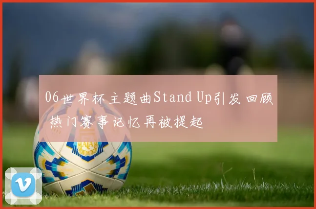 06世界杯主题曲Stand Up引发回顾 热门赛事记忆再被提起
